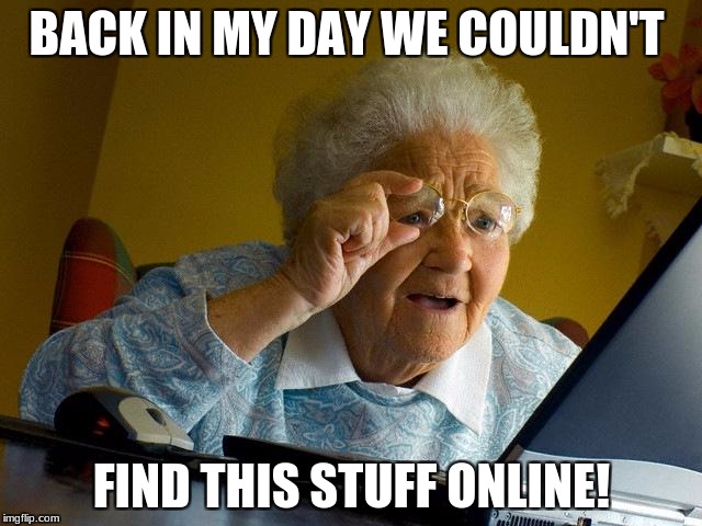 Grandma Finds The Internet | BACK IN MY DAY WE COULDN'T; FIND THIS STUFF ONLINE! | image tagged in memes,grandma finds the internet | made w/ Imgflip meme maker