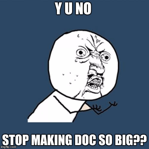 Y U No | Y U NO; STOP MAKING DOC SO BIG?? | image tagged in memes,y u no | made w/ Imgflip meme maker