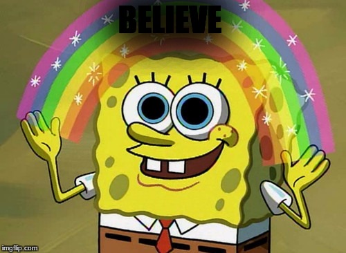 Imagination Spongebob Meme | BELIEVE | image tagged in memes,imagination spongebob | made w/ Imgflip meme maker