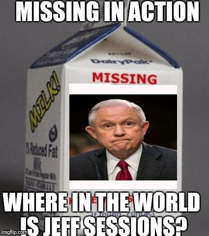 Milk carton | MISSING IN ACTION; WHERE IN THE WORLD IS JEFF SESSIONS? | image tagged in milk carton | made w/ Imgflip meme maker