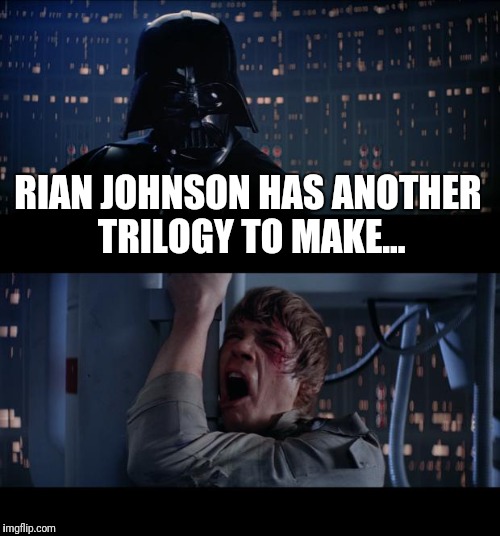Star Wars No Meme | RIAN JOHNSON HAS ANOTHER TRILOGY TO MAKE... | image tagged in memes,star wars no | made w/ Imgflip meme maker