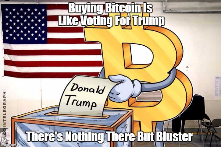 Buying Bitcoin Is Like Voting For Trump There's Nothing There But Bluster | made w/ Imgflip meme maker