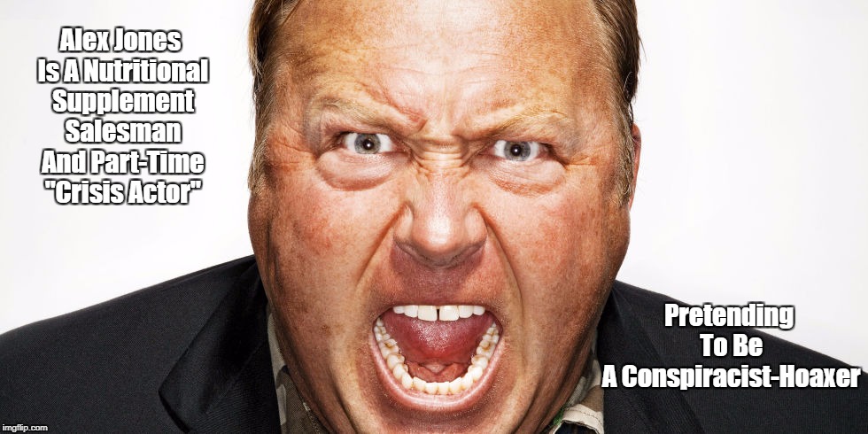 Alex Jones Is A Nutritional Supplement Salesman And Part-Time "Crisis Actor" Pretending To Be A Conspiracist-Hoaxer | made w/ Imgflip meme maker