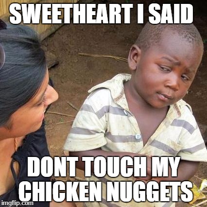 Third World Skeptical Kid Meme | SWEETHEART I SAID; DONT TOUCH MY CHICKEN NUGGETS | image tagged in memes,third world skeptical kid | made w/ Imgflip meme maker