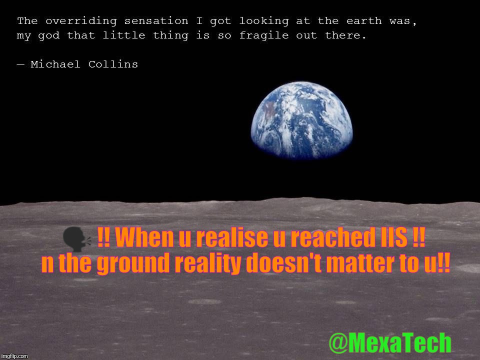 IIS | 🗣️ !! When u realise u reached IIS !! n the ground reality doesn't matter to u!! @MexaTech | image tagged in quotes,lost in space | made w/ Imgflip meme maker
