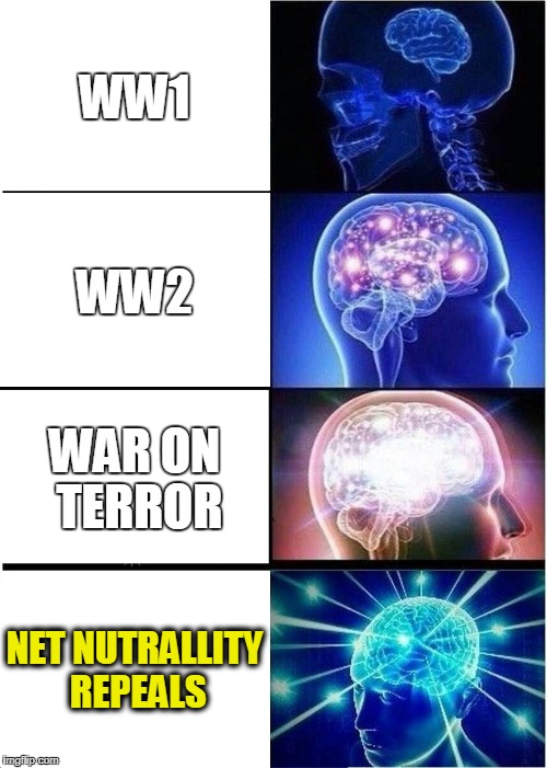 Expanding Brain | WW1; WW2; WAR ON TERROR; NET NUTRALLITY REPEALS | image tagged in memes,expanding brain,net neutrality,war,the internet | made w/ Imgflip meme maker