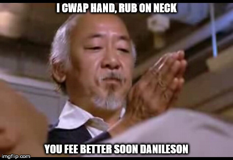Karate kid heal | I CWAP HAND, RUB ON NECK; YOU FEE BETTER SOON DANILESON | image tagged in karate kid heal | made w/ Imgflip meme maker