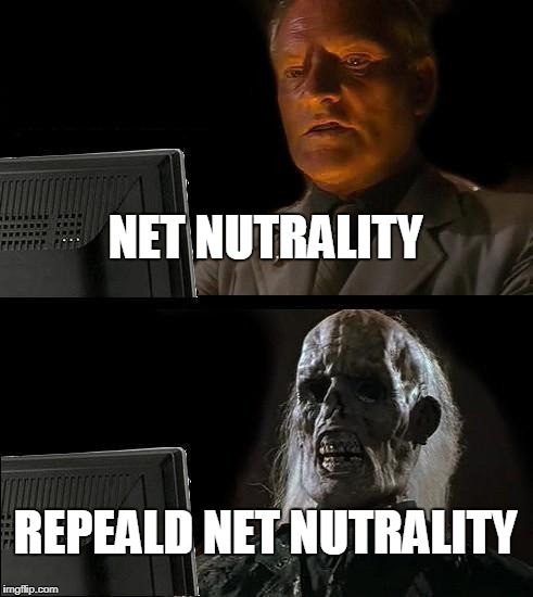 I'll Just Wait Here Meme | NET NUTRALITY; REPEALD NET NUTRALITY | image tagged in memes,ill just wait here | made w/ Imgflip meme maker