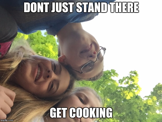 dont just stand around get cooking | DONT JUST STAND THERE; GET COOKING | image tagged in dont just stand around get cooking | made w/ Imgflip meme maker