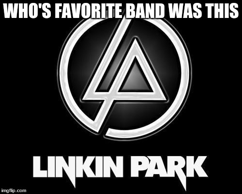 Linkin park | WHO'S FAVORITE BAND WAS THIS | image tagged in linkin park | made w/ Imgflip meme maker