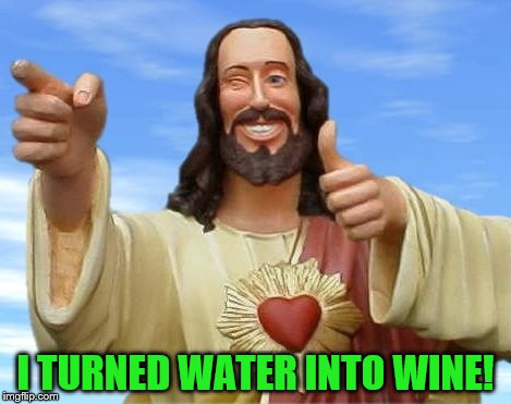 I TURNED WATER INTO WINE! | made w/ Imgflip meme maker