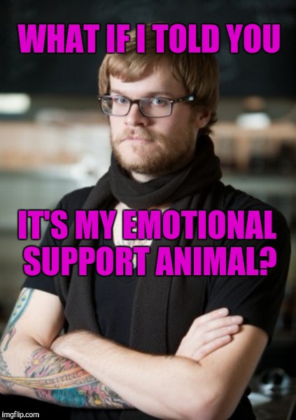 WHAT IF I TOLD YOU IT'S MY EMOTIONAL SUPPORT ANIMAL? | made w/ Imgflip meme maker