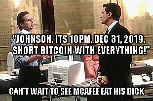"JOHNSON, ITS 10PM, DEC 31, 2019.  SHORT BITCOIN WITH EVERYTHING!"; CAN'T WAIT TO SEE MCAFEE EAT HIS DICK | image tagged in bitcoin,scumbag | made w/ Imgflip meme maker