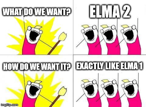 What Do We Want Meme | WHAT DO WE WANT? ELMA 2; EXACTLY LIKE ELMA 1; HOW DO WE WANT IT? | image tagged in memes,what do we want | made w/ Imgflip meme maker