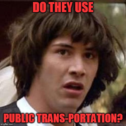 Conspiracy Keanu Meme | DO THEY USE PUBLIC TRANS-PORTATION? | image tagged in memes,conspiracy keanu | made w/ Imgflip meme maker