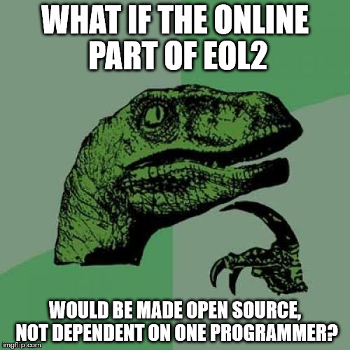 Philosoraptor Meme | WHAT IF THE ONLINE PART OF EOL2; WOULD BE MADE OPEN SOURCE, NOT DEPENDENT ON ONE PROGRAMMER? | image tagged in memes,philosoraptor | made w/ Imgflip meme maker