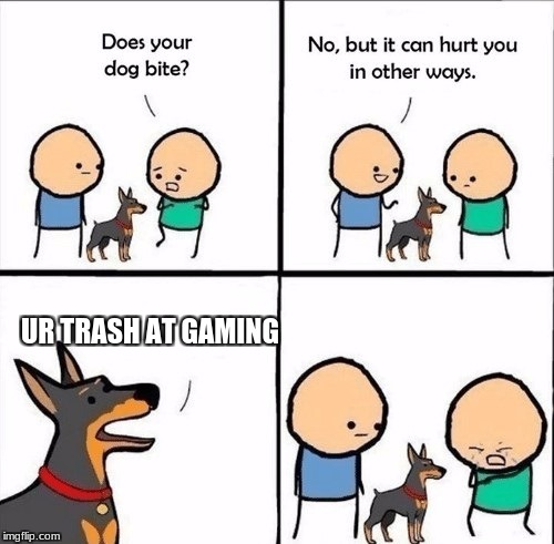 does your dog bite | UR TRASH AT GAMING | image tagged in does your dog bite | made w/ Imgflip meme maker
