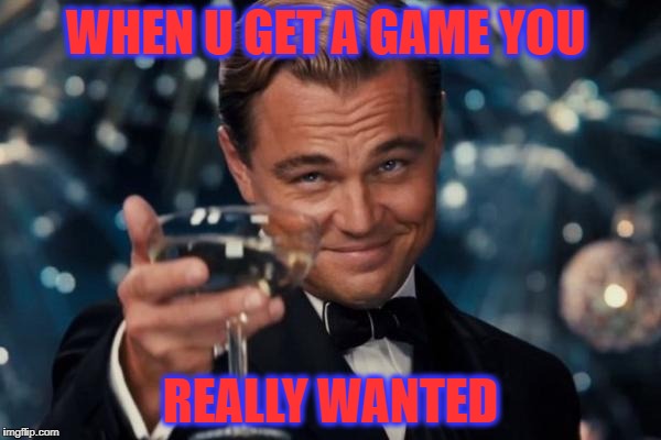 Leonardo Dicaprio Cheers | WHEN U GET A GAME YOU; REALLY WANTED | image tagged in memes,leonardo dicaprio cheers | made w/ Imgflip meme maker