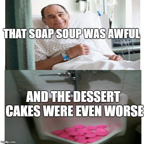 THAT SOAP SOUP WAS AWFUL AND THE DESSERT CAKES WERE EVEN WORSE | made w/ Imgflip meme maker