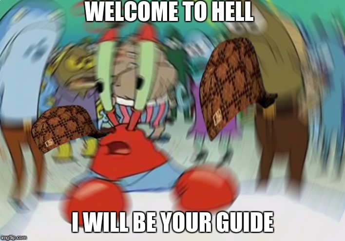 Mr Krabs Blur Meme Meme | WELCOME TO HELL; I WILL BE YOUR GUIDE | image tagged in memes,mr krabs blur meme,scumbag | made w/ Imgflip meme maker