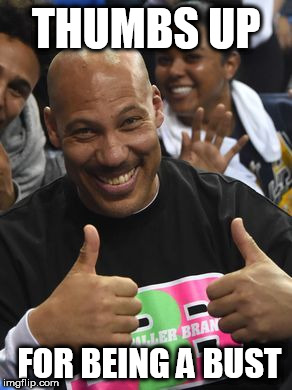 Lavar Ball | THUMBS UP; FOR BEING A BUST | image tagged in lavar ball | made w/ Imgflip meme maker