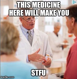 This medicine... | THIS MEDICINE HERE WILL MAKE YOU; STFU | image tagged in this medicine | made w/ Imgflip meme maker