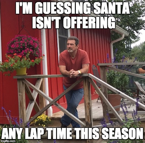 I'M GUESSING SANTA ISN'T OFFERING; ANY LAP TIME THIS SEASON | image tagged in ermedic | made w/ Imgflip meme maker