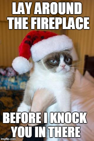 Grumpy Cat Christmas | LAY AROUND THE FIREPLACE; BEFORE I KNOCK YOU IN THERE | image tagged in memes,grumpy cat christmas,grumpy cat | made w/ Imgflip meme maker
