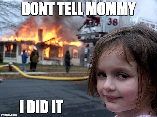 Disaster Girl Meme | DONT TELL MOMMY; I DID IT | image tagged in memes,disaster girl | made w/ Imgflip meme maker