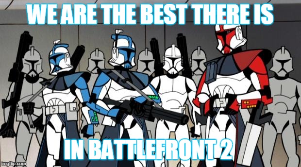 star wars arc troopers | WE ARE THE BEST THERE IS; IN BATTLEFRONT 2 | image tagged in star wars arc troopers | made w/ Imgflip meme maker