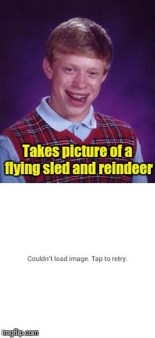 Bad Luck Brian | Takes picture of a flying sled and reindeer | image tagged in memes,bad luck brian | made w/ Imgflip meme maker
