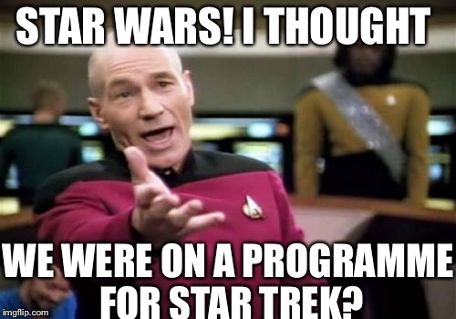 Picard Wtf | STAR WARS! I THOUGHT; WE WERE ON A PROGRAMME FOR STAR TREK? | image tagged in memes,picard wtf | made w/ Imgflip meme maker