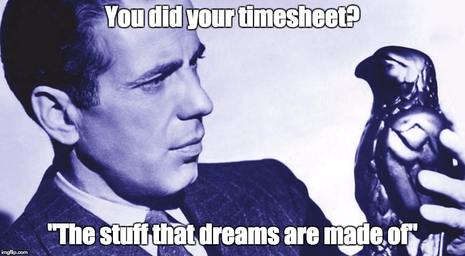 You did your timesheet? "The stuff that dreams are made of" | image tagged in maltese falcon timesheet reminder | made w/ Imgflip meme maker