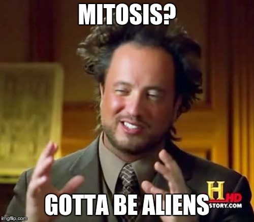 Ancient Aliens Meme | MITOSIS? GOTTA BE ALIENS | image tagged in memes,ancient aliens | made w/ Imgflip meme maker