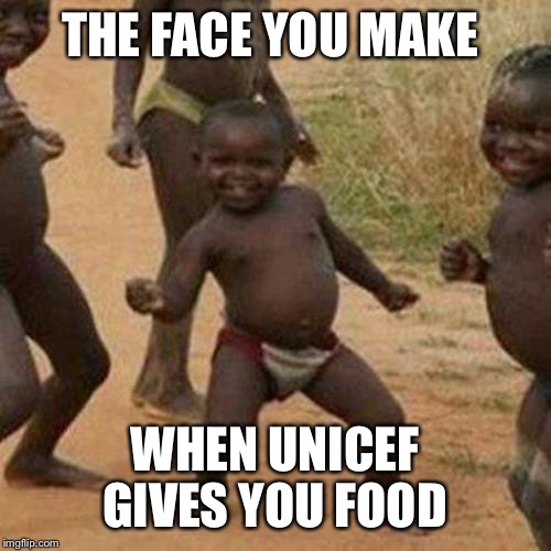 Third World Success Kid | THE FACE YOU MAKE; WHEN UNICEF GIVES YOU FOOD | image tagged in memes,third world success kid | made w/ Imgflip meme maker