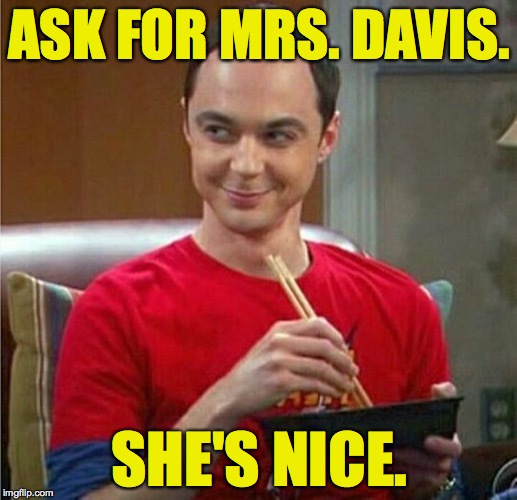 ASK FOR MRS. DAVIS. SHE'S NICE. | made w/ Imgflip meme maker