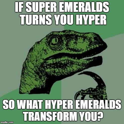 Philosoraptor | IF SUPER EMERALDS TURNS YOU HYPER; SO WHAT HYPER EMERALDS TRANSFORM YOU? | image tagged in memes,philosoraptor | made w/ Imgflip meme maker