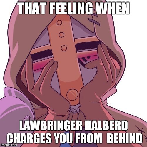 For Honor Peacekeeper | THAT FEELING WHEN; LAWBRINGER HALBERD CHARGES YOU FROM  BEHIND | image tagged in for honor peacekeeper | made w/ Imgflip meme maker