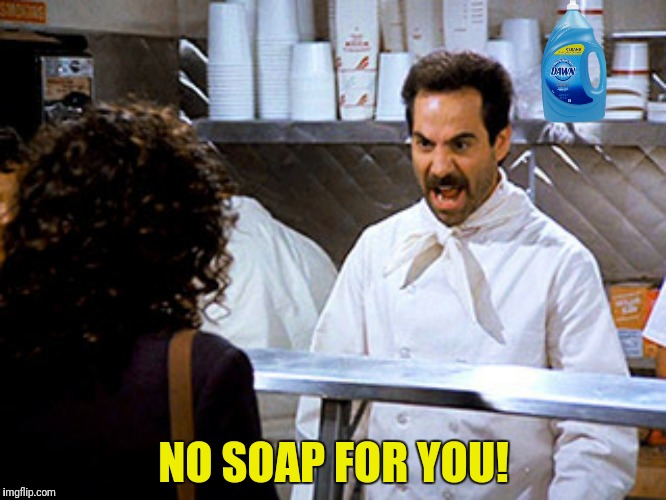 NO SOAP FOR YOU! | made w/ Imgflip meme maker