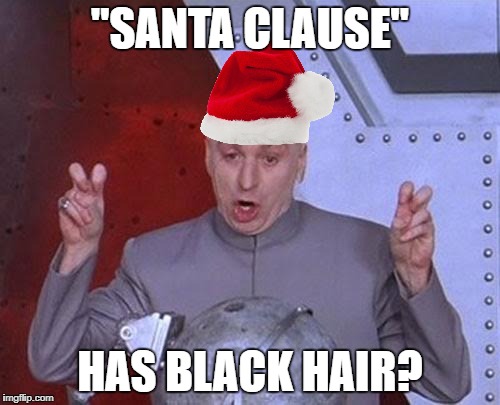 Dr Evil Laser Meme | "SANTA CLAUSE"; HAS BLACK HAIR? | image tagged in memes,dr evil laser | made w/ Imgflip meme maker