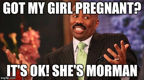 GOT MY GIRL PREGNANT? IT'S OK! SHE'S MORMAN | image tagged in memes,steve harvey | made w/ Imgflip meme maker