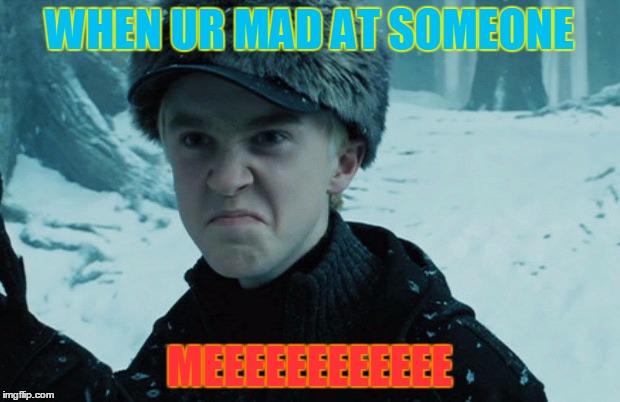 Draco Malfoy | WHEN UR MAD AT SOMEONE; MEEEEEEEEEEEE | image tagged in draco malfoy | made w/ Imgflip meme maker
