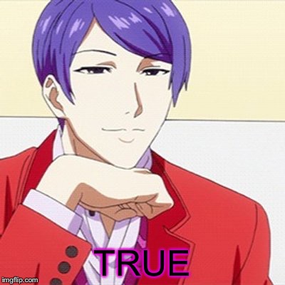 Condescending Tsukiyama | TRUE | image tagged in condescending tsukiyama | made w/ Imgflip meme maker