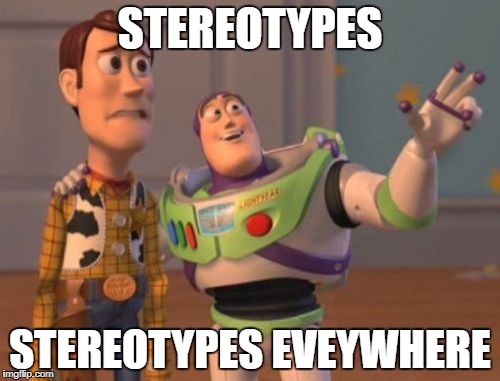X, X Everywhere Meme | STEREOTYPES STEREOTYPES EVEYWHERE | image tagged in memes,x x everywhere | made w/ Imgflip meme maker