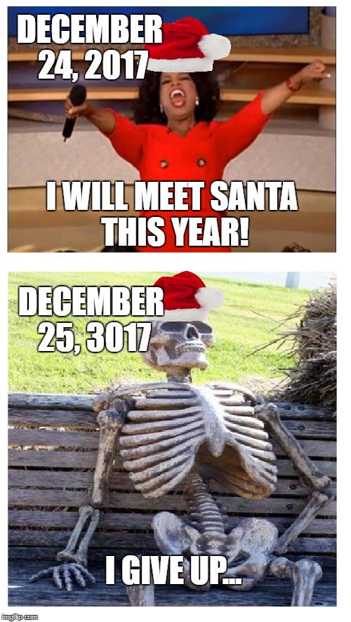 Waiting... | DECEMBER 24, 2017; I WILL MEET SANTA THIS YEAR! DECEMBER 25, 3017; I GIVE UP... | image tagged in santa clause,waiting skeleton,christmas,waist of time | made w/ Imgflip meme maker