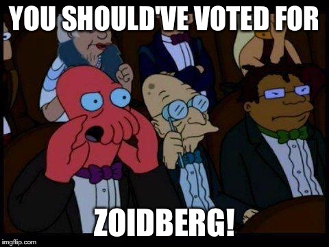 YOU SHOULD'VE VOTED FOR ZOIDBERG! | made w/ Imgflip meme maker