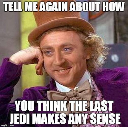 Creepy Condescending Wonka Meme | TELL ME AGAIN ABOUT HOW; YOU THINK THE LAST JEDI MAKES ANY SENSE | image tagged in memes,creepy condescending wonka | made w/ Imgflip meme maker