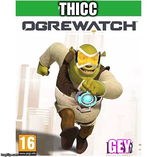 Ogrewatch | THICC; GEY | image tagged in shrek,allstar,overwatch | made w/ Imgflip meme maker