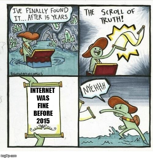 The Scroll Of Truth | INTERNET WAS FINE BEFORE 2015 | image tagged in the scroll of truth,net neutrality,internet,ajit pai,regulation,memes | made w/ Imgflip meme maker