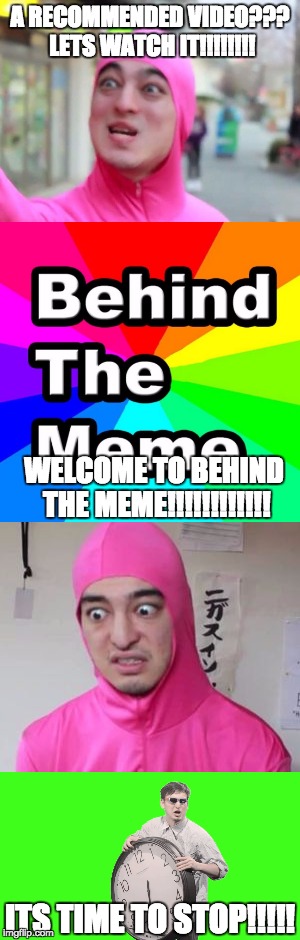 TVFilthyFrank and Pink Guy Reacts to BTM | A RECOMMENDED VIDEO??? LETS WATCH IT!!!!!!!! WELCOME TO BEHIND THE MEME!!!!!!!!!!!! ITS TIME TO STOP!!!!! | image tagged in tvfilthyfrank,pink guy,btm,its time to stop,memes | made w/ Imgflip meme maker